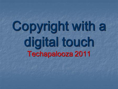 Copyright with a digital touch Techapalooza 2011.