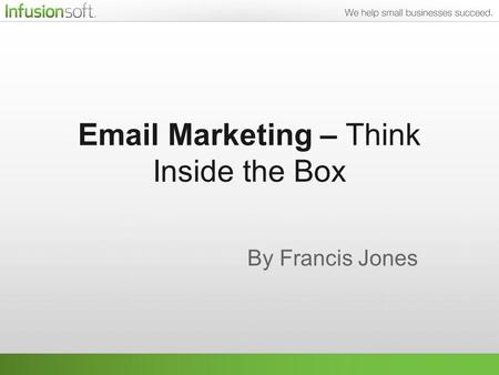Email Marketing – Think Inside the Box By Francis Jones.