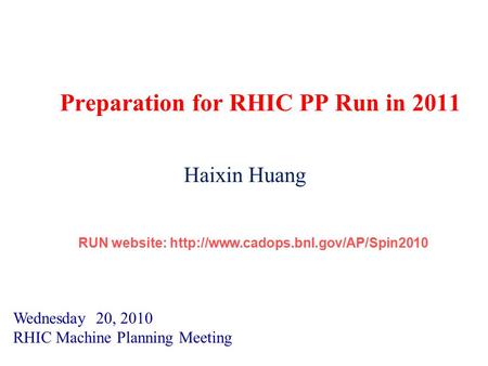 Preparation for RHIC PP Run in 2011 Wednesday 20, 2010 RHIC Machine Planning Meeting Haixin Huang RUN website:  RUN.