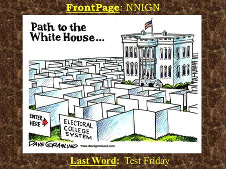 FrontPage : NNIGN Last Word: Test Friday The Making of the President a.k.a, The Steps to Electing the President.