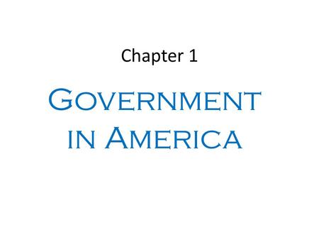 Chapter 1 Government in America. “There has never been, nor ever will be, a people who are politically ignorant and free.” -- T. Jefferson.