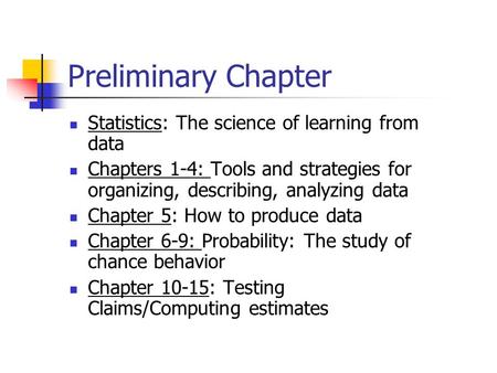 Preliminary Chapter Statistics: The science of learning from data Chapters 1-4: Tools and strategies for organizing, describing, analyzing data Chapter.