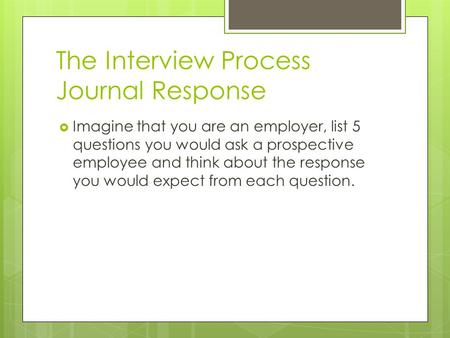 The Interview Process Journal Response  Imagine that you are an employer, list 5 questions you would ask a prospective employee and think about the response.