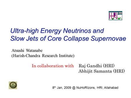 8 th Jan, NuHoRIzons, HRI, Allahabad Atsushi Watanabe (Harish-Chandra Research Institute) In collaboration with Raj Gandhi (HRI) Abhijit Samanta.