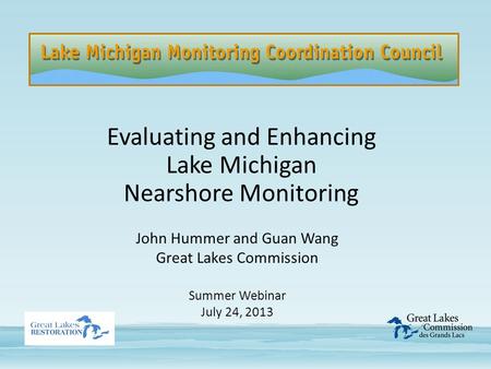 Evaluating and Enhancing Lake Michigan Nearshore Monitoring John Hummer and Guan Wang Great Lakes Commission Summer Webinar July 24, 2013.
