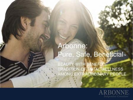 The Arbonne Mission Educate people about hidden toxins and prevention Empower people with more options for their health & finances Give people a fresh.