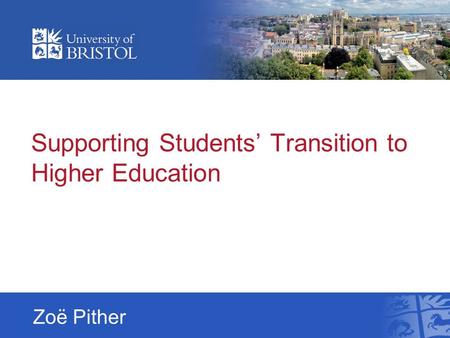 Supporting Students’ Transition to Higher Education Zoë Pither.