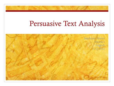 Persuasive Text Analysis Stephanie Shawn Period 1 English 11/3/2011.
