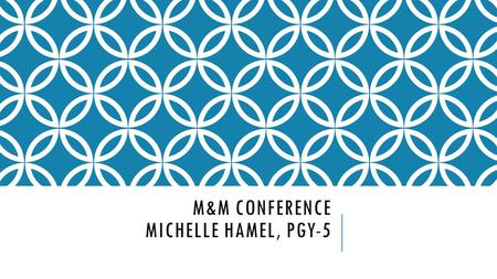 M&M Conference Michelle Hamel, PGY-5