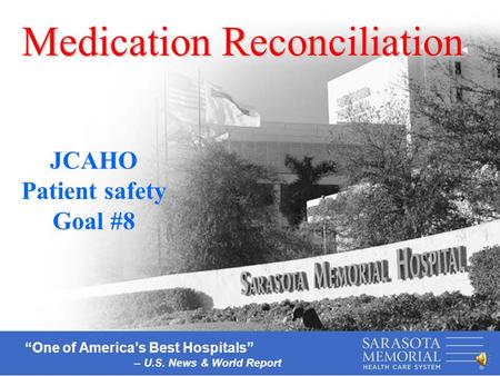 “One of America’s Best Hospitals” – U.S. News & World Report Medication Reconciliation JCAHO Patient safety Goal #8.