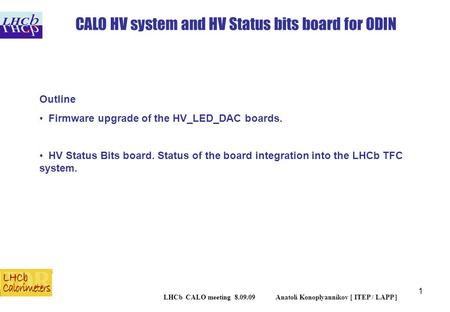 1 Outline Firmware upgrade of the HV_LED_DAC boards. HV Status Bits board. Status of the board integration into the LHCb TFC system. CALO HV system and.