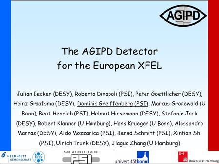 The AGIPD Detector for the European XFEL Julian Becker (DESY), Roberto Dinapoli (PSI), Peter Goettlicher (DESY), Heinz Graafsma (DESY), Dominic Greiffenberg.