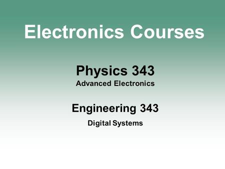 Physics 343 Advanced Electronics Engineering 343 Digital Systems Electronics Courses.