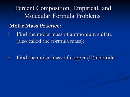 Molar Mass Practice: Molar Mass Practice: 1. Find the molar mass of ammonium sulfate (also called the formula mass): 2. Find the molar mass of copper (II)