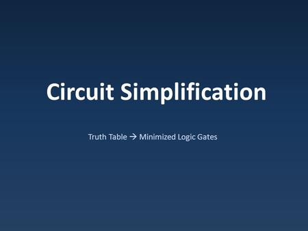 Circuit Simplification Truth Table  Minimized Logic Gates.