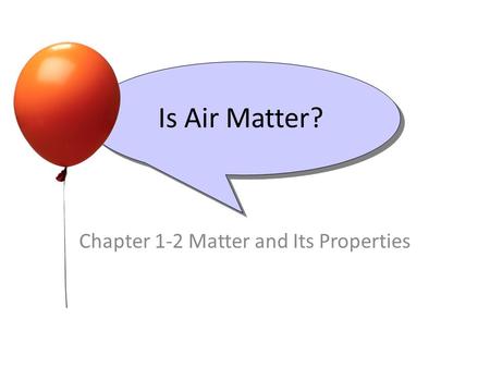 Chapter 1-2 Matter and Its Properties Is Air Matter?