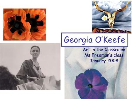 Georgia O’Keefe Art in the Classroom Ms Freeman’s class January 2008.