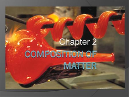 Chapter 2. Objectives  > Explain the relationship between matter, atoms, and elements.  > Distinguish between elements and compounds.  > Describe molecules,