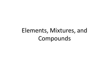 Elements, Mixtures, and Compounds. Review… Element: What is the smallest unit of an element?