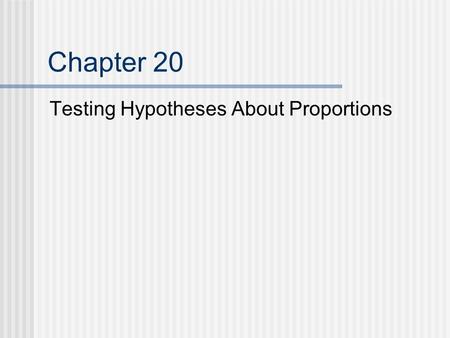 Chapter 20 Testing Hypotheses About Proportions.