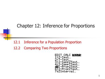 1 Chapter 12: Inference for Proportions 12.1Inference for a Population Proportion 12.2Comparing Two Proportions.
