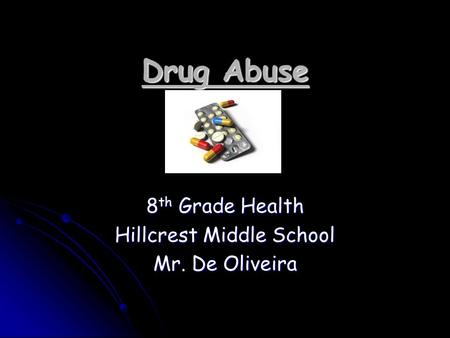 Drug Abuse 8 th Grade Health Hillcrest Middle School Mr. De Oliveira.