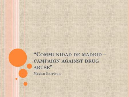 “C OMMUNIDAD DE MADRID – CAMPAIGN AGAINST DRUG ABUSE ” Megan Garrison.