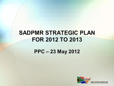 SADPMR STRATEGIC PLAN FOR 2012 TO 2013 PPC – 23 May 2012.