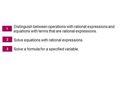 Solving Equations with Rational Expressions Distinguish between operations with rational expressions and equations with terms that are rational expressions.