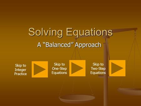 Solving Equations A “Balanced” Approach Skip to Integer Practice Skip to One-Step Equations Skip to Two-Step Equations.