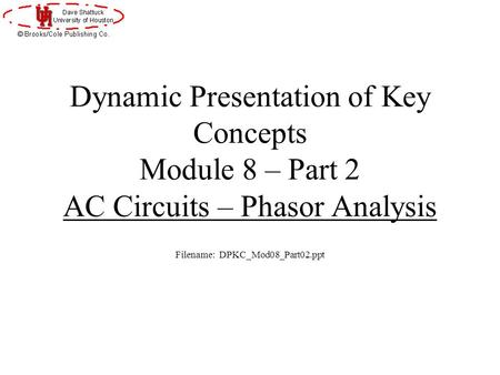 Dynamic Presentation of Key Concepts Module 8 – Part 2 AC Circuits – Phasor Analysis Filename: DPKC_Mod08_Part02.ppt.