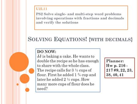 S OLVING E QUATIONS ! { WITH DECIMALS } U2L11 PS2 Solve single- and multi-step word problems involving operations with fractions and decimals and verify.