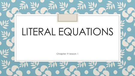 Literal Equations Chapter 9 lesson 1.