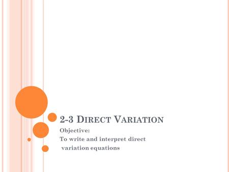 2-3 D IRECT V ARIATION Objective: To write and interpret direct variation equations.