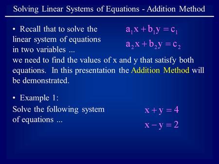 Solving Linear Systems of Equations - Addition Method Recall that to solve the linear system of equations in two variables... we need to find the values.
