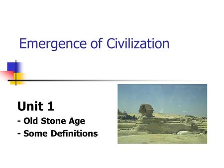 Emergence of Civilization Unit 1 - Old Stone Age - Some Definitions.