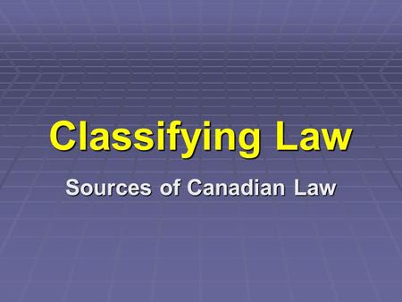 Classifying Law Sources of Canadian Law. What do you think? 1.Which of these situations involve law? 2.Explain how the law is involved in the situations.
