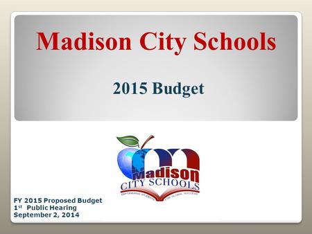 Madison City Schools 2015 Budget FY 2015 Proposed Budget 1 st Public Hearing September 2, 2014.