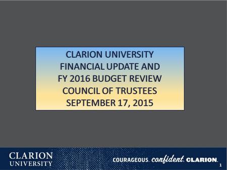 CLARION UNIVERSITYCLARION UNIVERSITY FINANCIAL UPDATE ANDFINANCIAL UPDATE AND FY 2016 BUDGET REVIEWFY 2016 BUDGET REVIEW COUNCIL OF TRUSTEESCOUNCIL OF.