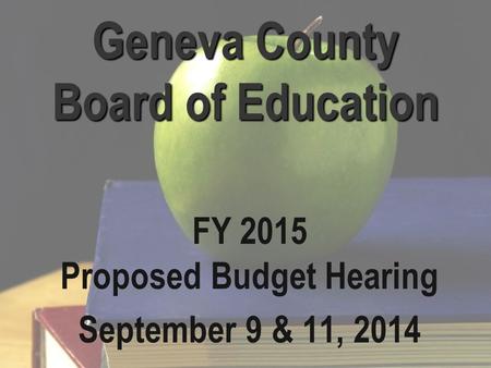 Geneva County Board of Education FY 2015 Proposed Budget Hearing September 9 & 11, 2014.