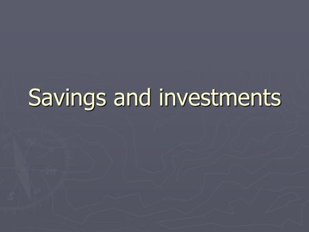 Savings and investments. Reasons to save and invest ► Education ► Down payments- car, house, toys ► Business startup ► Retirement ► Emergencies.
