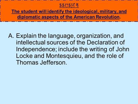 SSUSH 4 The student will identify the ideological, military, and diplomatic aspects of the American Revolution. A.Explain the language, organization, and.
