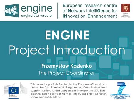 ENGINE Project Introduction Przemysław Kazienko The Project Coordinator.
