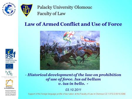 Palacky University Olomouc Faculty of Law Law of Armed Conflict and Use of Force - Historical development of the law on prohibition of use of force. Ius.