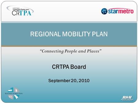 “Connecting People and Places” REGIONAL MOBILITY PLAN CRTPA Board September 20, 2010.