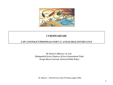 CYBERWARFARE LAW AND POLICY PROPOSALS FOR U.S. AND GLOBAL GOVERNANCE By Stuart S. Malawer, J.D., Ph.D. Distinguished Service Professor of Law & International.