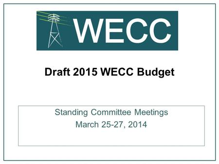 Draft 2015 WECC Budget Standing Committee Meetings March 25-27, 2014.