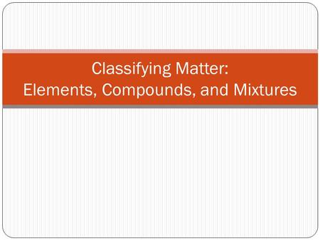 Classifying Matter: Elements, Compounds, and Mixtures.