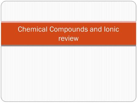 Chemical Compounds and Ionic review. Formulas Chemical formula- the kind and number of atoms in the smallest unit of the substance If the molecules of.