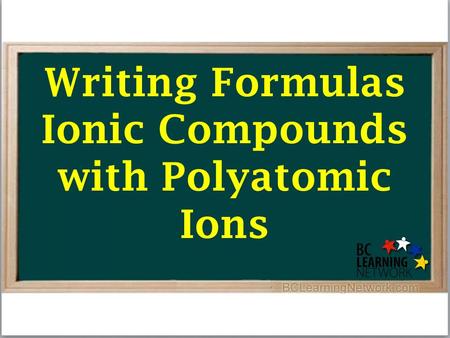 Writing Formulas Ionic Compounds with Polyatomic Ions.